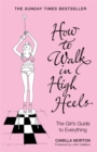 Image for How to Walk in High Heels: The Girl&#39;s Guide to Everything