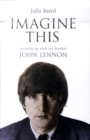 Image for Imagine this  : growing up with my brother, John Lennon