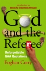 Image for God and the Referee: Unforgettable GAA Quotations