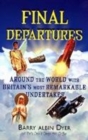 Image for Final departures  : around the world with Britain&#39;s most remarkable undertaker
