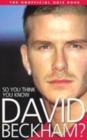 Image for So you think you know David Beckham?  : the unofficial quiz book