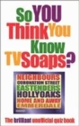 Image for So you think you know TV soaps?  : the unofficial quiz book
