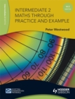 Image for Intermediate 2 maths through practice and example  : a complete course of worked examples and exercises for Intermediate 2 mathematics