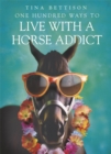 Image for One hundred ways to live with a horse addict