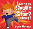 Image for I want to shout and stamp about!  : poems about being angry