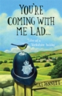 Image for You&#39;re coming with me, lad  : tales of a Yorkshire bobby
