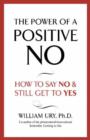Image for The power of a positive no  : how to say no and still get to yes