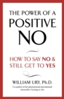 Image for The power of a positive no  : how to say no and still get to yes