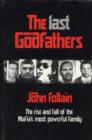 Image for The last godfathers  : the rise and fall of the Mafia&#39;s most powerful family