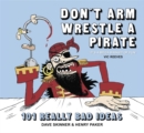 Image for Don&#39;t Arm Wrestle a Pirate: 101 Really Bad Ideas