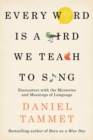 Image for Every word is a bird we teach to sing  : encounters with the mysteries &amp; meanings of language