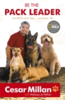 Image for Be the pack leader  : use Cesar&#39;s way to transform your dog-- and your life