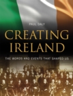 Image for Creating Ireland  : the words and events that shaped us