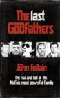 Image for The Last Godfathers : The Rise and Fall of the Mafia&#39;s Most Powerful Family