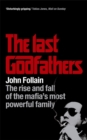 Image for The last godfathers  : the rise and fall of the Mafia&#39;s most powerful family