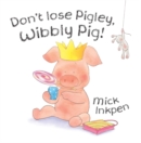 Image for Don&#39;t lose Pigley, Wibbly Pig!