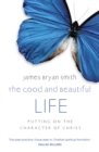 Image for The good and beautiful life  : putting on the character of Christ