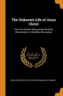 Image for THE UNKNOWN LIFE OF JESUS CHRIST: FROM A