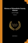 Image for HISTORY OF WYANDOTTE COUNTY, KANSAS: AND