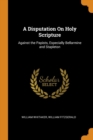 Image for A DISPUTATION ON HOLY SCRIPTURE: AGAINST