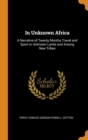 Image for IN UNKNOWN AFRICA: A NARRATIVE OF TWENTY