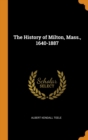 Image for THE HISTORY OF MILTON, MASS., 1640-1887