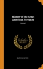 Image for HISTORY OF THE GREAT AMERICAN FORTUNES;