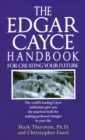 Image for The Edgar Cayce Handbook for Creating Your Future : The World&#39;s Leading Cayce Authorities Give You the Practical Tools for Making Profound Changes in Your Life