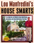 Image for Lou Manfredini&#39;s House Smarts : Everything You Ever Wanted to Know About Buying, Maintaining, and Living Comfortably in Your Home