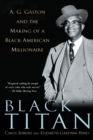 Image for Black Titan : A.G. Gaston and the Making of a Black American Millionaire