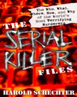 Image for The serial killer files  : the who, what, where, how, and why of the world&#39;s most terrifying murderers