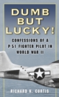 Image for Dumb but lucky!  : confessions of a P-51 fighter pilot in World War II
