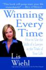 Image for Winning Every Time: How to Use the Skills of a Lawyer in the Trials of Your Life