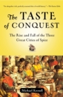 Image for The Taste of Conquest : The Rise and Fall of the Three Great Cities of Spice