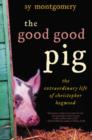 Image for The good good pig: the extraordinary life of Christopher Hogwood