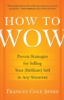 Image for How to wow  : proven strategies for selling your (brilliant) self in any situation
