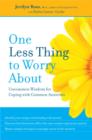 Image for One Less Thing to Worry About: Uncommon Wisdom for Coping with Common Anxieties