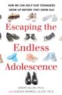 Image for Escaping the Endless Adolescence: How We Can Help Our Teenagers Grow Up Before They Grow Old
