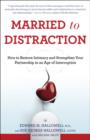 Image for Married to Distraction: Restoring Intimacy and Strengthening Your Marriage in an Age of Interruption