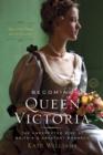 Image for Becoming Queen Victoria: the tragic death of Princess Charlotte and the unexpected rise of Britain&#39;s greatest monarch