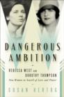 Image for Dangerous ambition: Rebecca West and Dorothy Thompson : new women in search of love and power