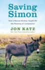 Image for Saving Simon : How a Rescue Donkey Taught Me the Meaning of Compassion