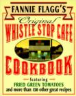 Image for Fannie Flagg&#39;s Original Whistle Stop Cafe Cookbook: Featuring : Fried Green Tomatoes, Southern Barbecue, Banana Split Cake, and Many Other Great Recipes