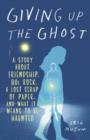 Image for Giving Up the Ghost: A Story About Friendship, 80s Rock, a Lost Scrap of Paper, and What It Means to Be Haunted