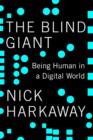 Image for The blind giant: being human in a digital world