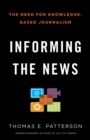 Image for Informing the news  : the need for knowledge-based journalism