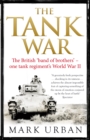 Image for The tank war  : the British band of brothers - one tank regiment&#39;s World War II