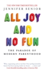 Image for All joy and no fun  : the paradox of modern parenthood