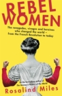 Image for Rebel women  : the renegades, viragos and heroines who changed the world - from the French Revolution to today