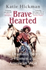 Image for Brave hearted  : the dramatic story of women of the American West